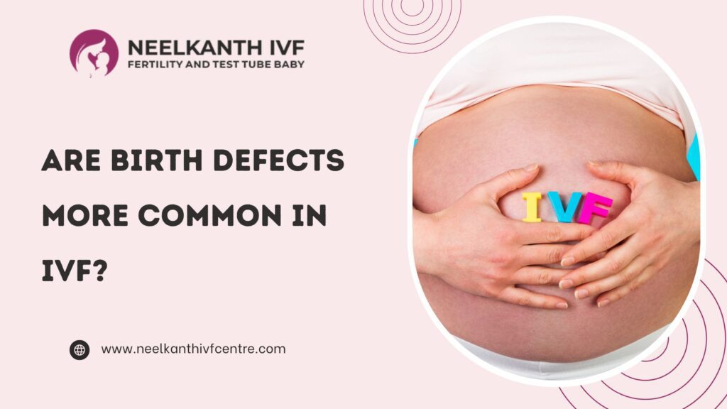 Are birth defects more common in IVF?