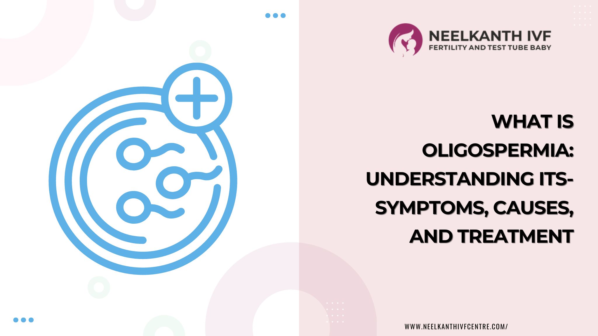 What is Oligospermia: Understanding its- Symptoms, Causes, and Treatment - Neelkanth IVF