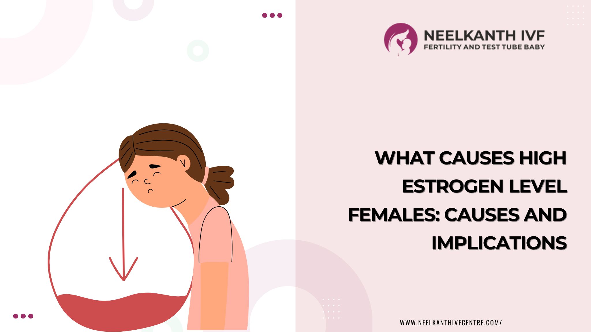 What Causes High Estrogen level Females: Causes And Implications - Neelkanth IVF