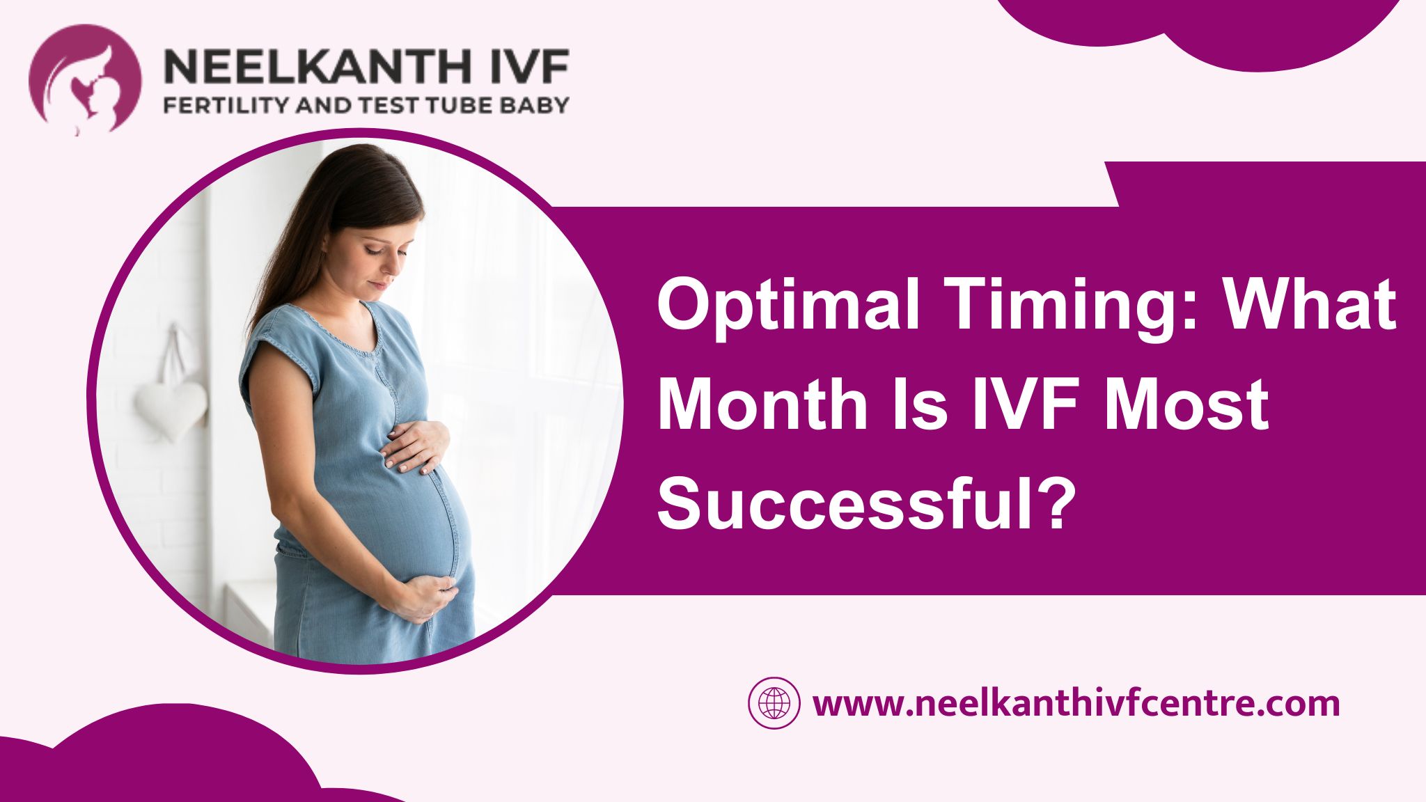 Optimal Timing: What Month is IVF Most Successful? - Neelkanth IVF