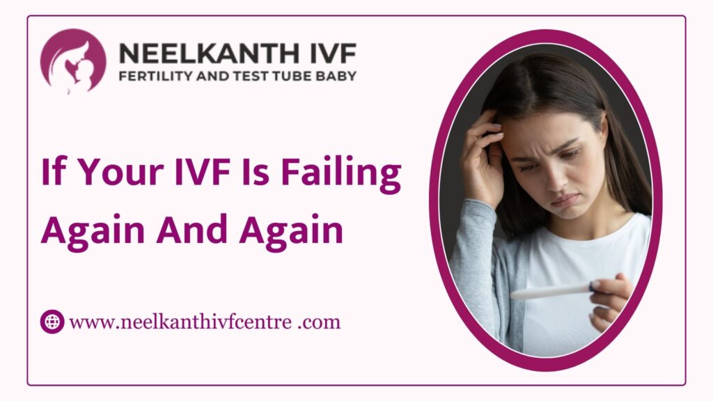 If your IVF is failing again and again - Neelkanth IVF