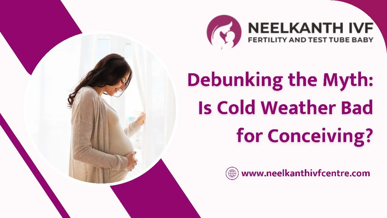 Debunking the Myth: Is Cold Weather Bad for Conceiving? - Neelkanth IVF