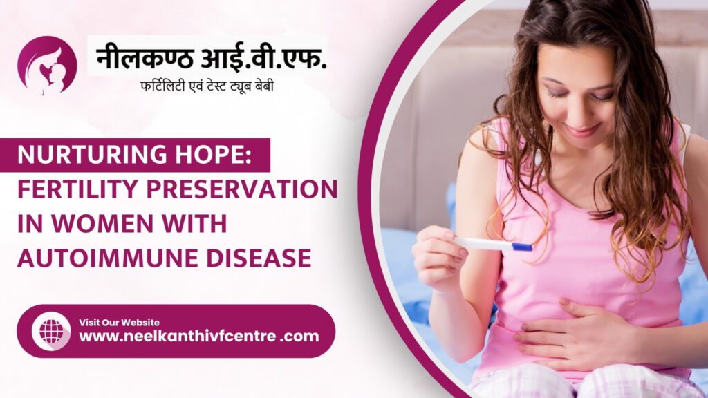 Nurturing Hope: Fertility Preservation In Women With Autoimmune Disease - Neelkanth IVF