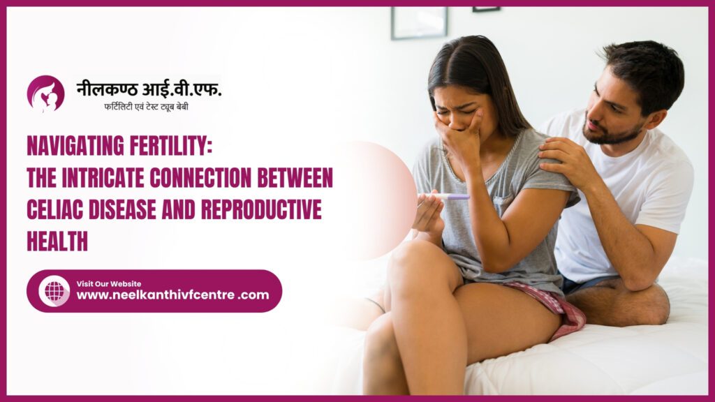 The Intricate Connection Between Celiac Disease And Reproductive Health - Neelkanth IVF