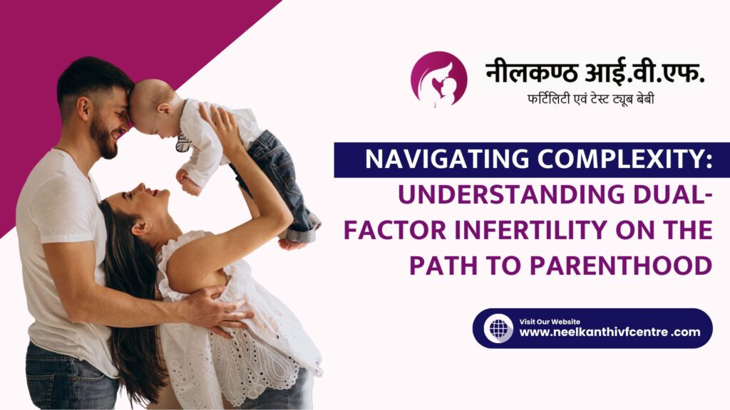 Understanding Dual-Factor Infertility On The Path To Parenthood - Neelkanth IVF