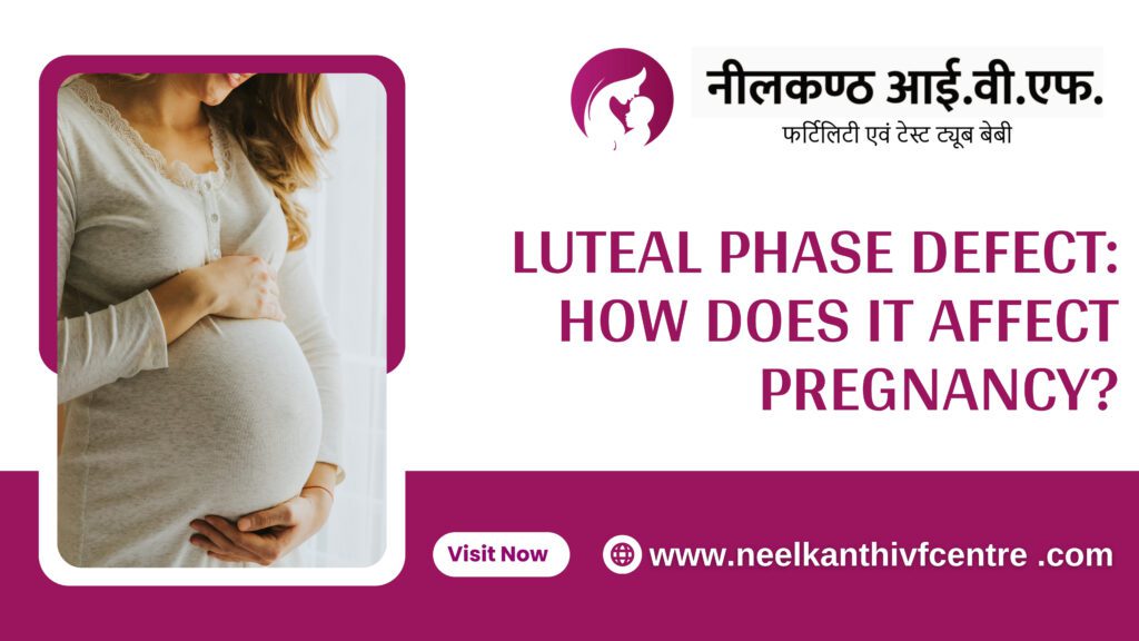Luteal Phase Defect: How Does It Affect Pregnancy? - Neelkanth IVF