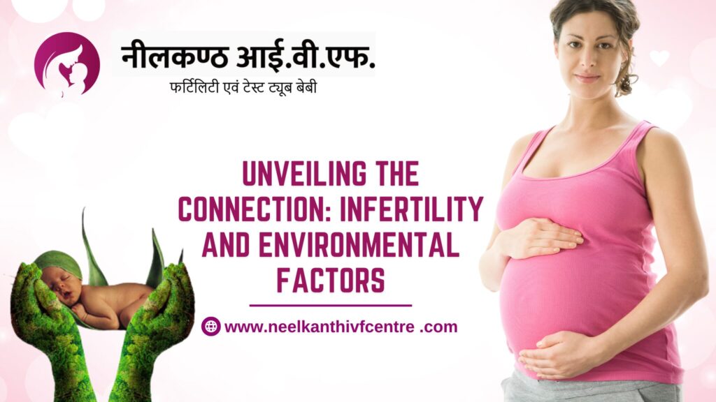 Unveiling The Connection: Infertility And Environmental Factors - Neelkanth IVF