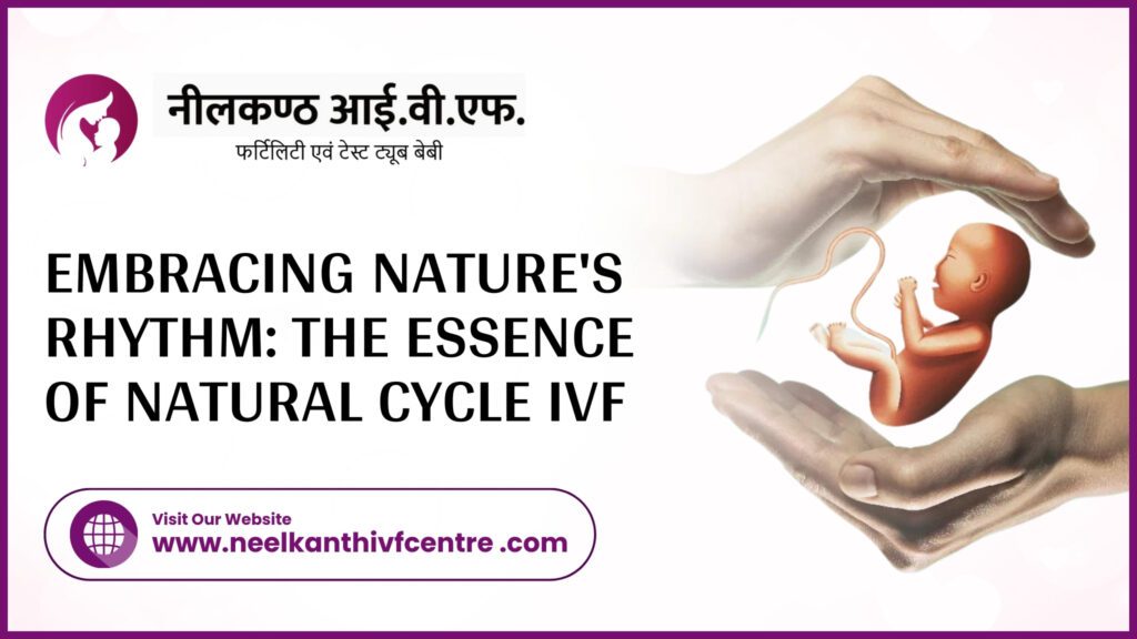 Embracing Nature's Rhythm: The Essence Of Natural Cycle IVF - Neelkanth IVF