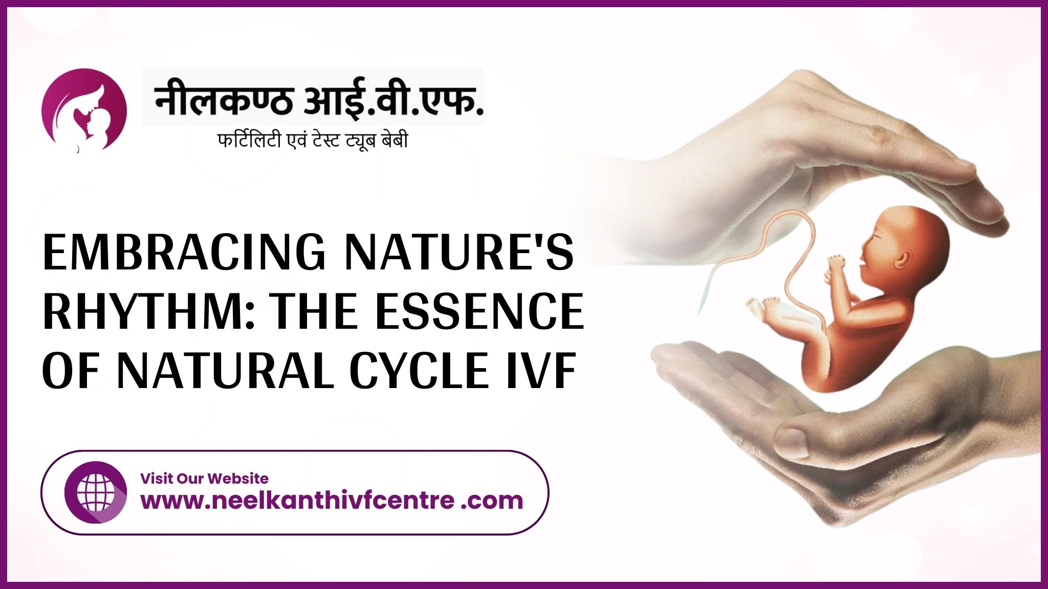 Embracing Nature's Rhythm: The Essence Of Natural Cycle IVF - Neelkanth IVF