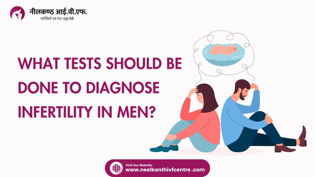 What Tests Should Be Done To Diagnose Infertility In Men? - Neelkanth IVF