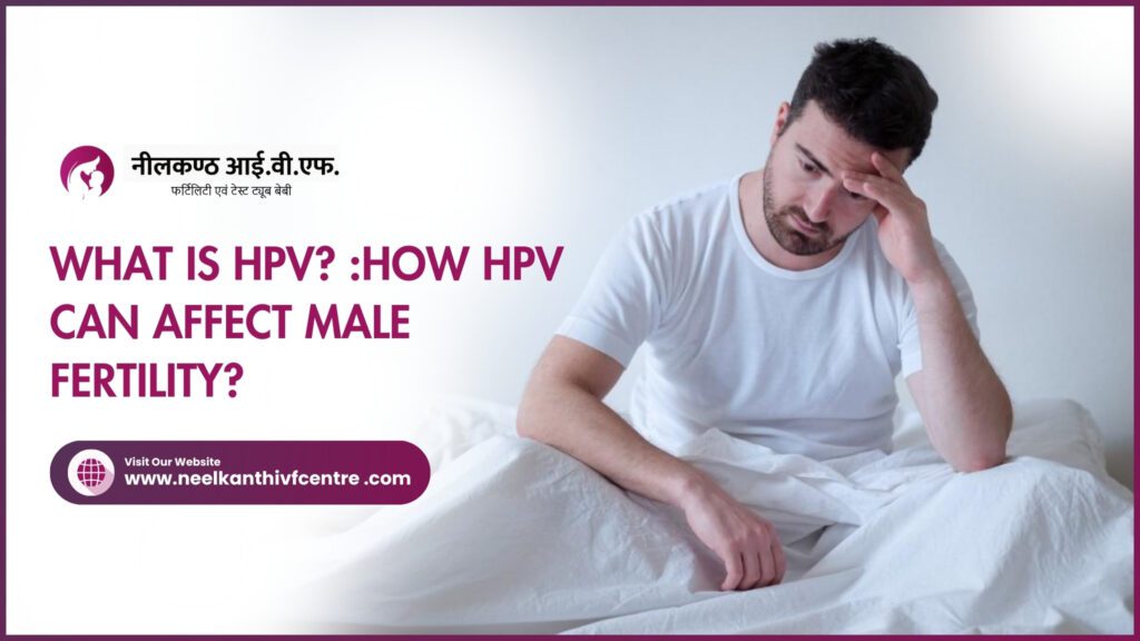 What Is HPV? :How HPV Can Affect Male Fertility? - Neelkanth IVF