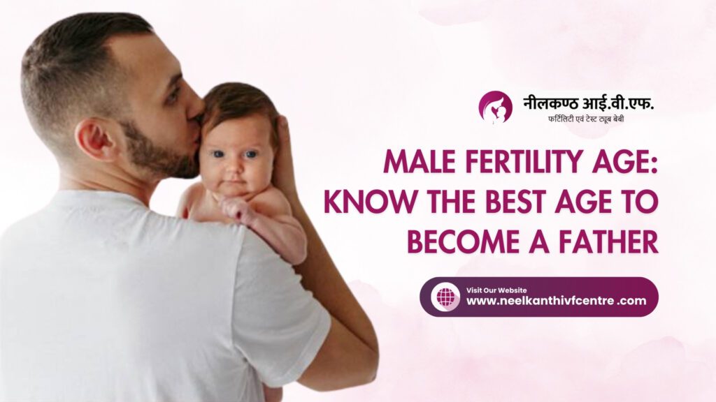 Male Fertility Age: Know The Best Age To Become A Father - Neelkanth IVF