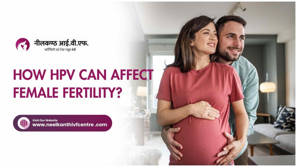 How HPV can affect Female Fertility? - Neelkanth IVF