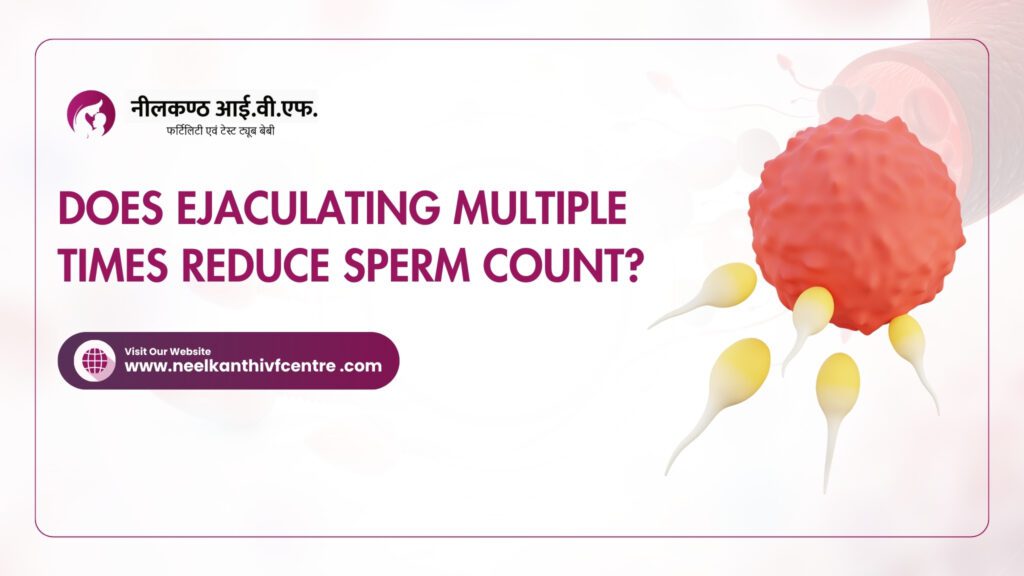 Does Ejaculating Multiple Times Reduce Sperm Count? - Neelkanth IVF