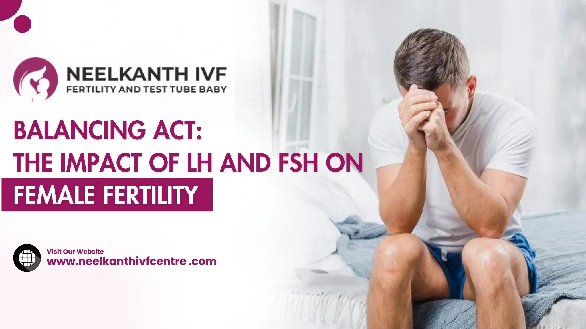 Balancing Act: The Impact Of LH And FSH On Female Fertility - Neelkanth IVF