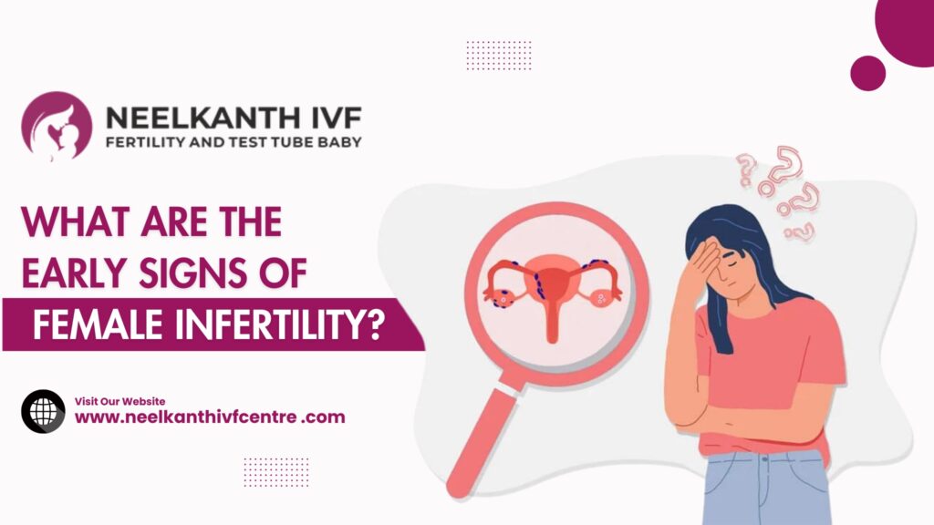 What Are The Early Signs Of Female Infertility? - Neelkanth IVF