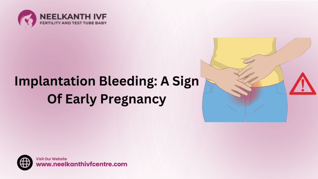Implantation Bleeding: A Sign Of Early Pregnancy - Neelkanth IVF