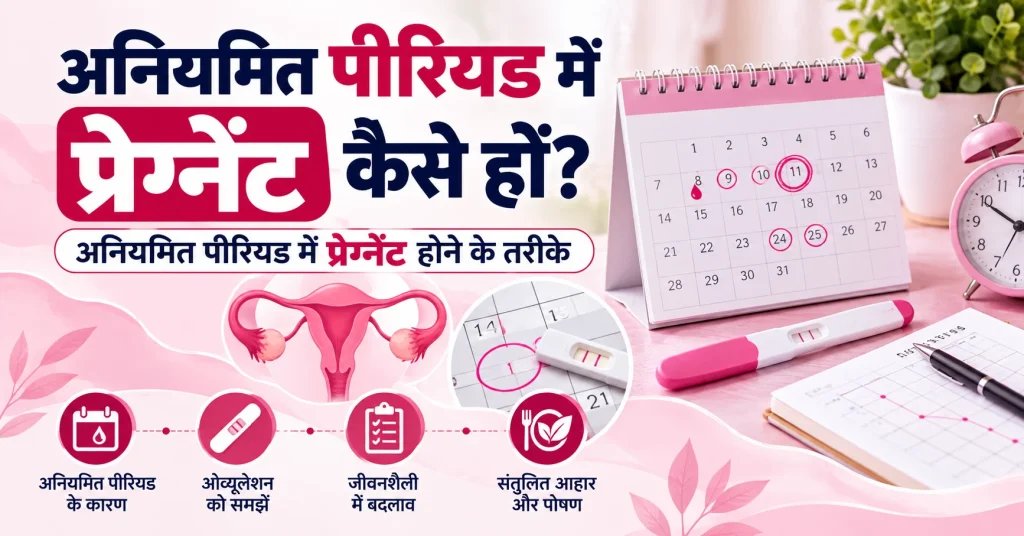 अनियमित पीरियड में प्रेग्नेंट कैसे हों?अनियमित पीरियड में प्रेग्नेंट होने के तरीके